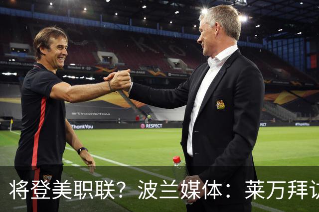 将登美职联？波兰媒体：莱万拜访芝加哥火焰并谈判，消除加盟疑虑