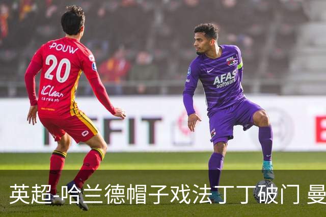 英超-哈兰德帽子戏法丁丁破门 曼城4-1逆转胜